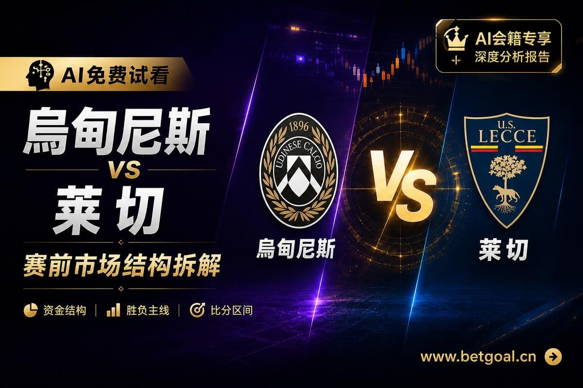 AI拆解分析免费推荐：烏甸尼斯 vs 萊切 赛前市场结构分析